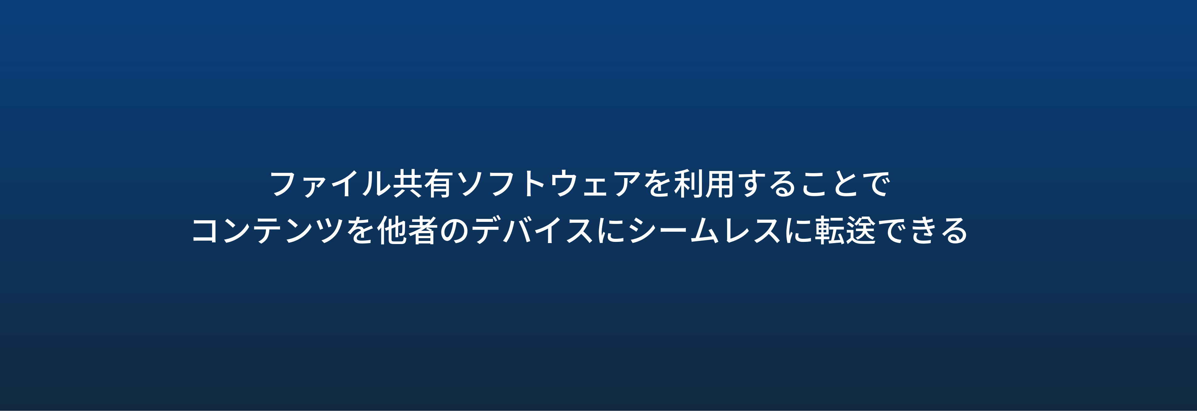 ファイル共有ソフトウェアを利用することで コンテンツを他者のデバイスにシームレスに転送できる