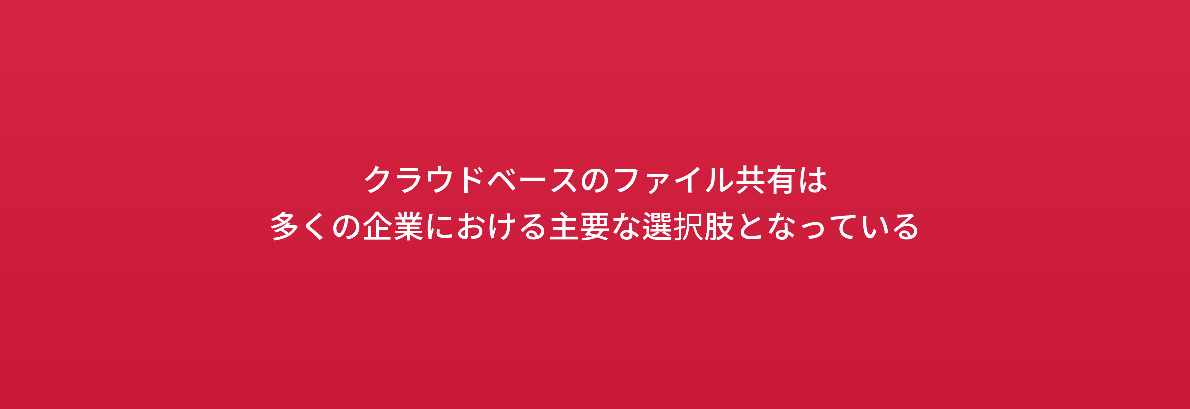 クラウドベースのファイル共有は 多くの企業における主要な選択肢となっている