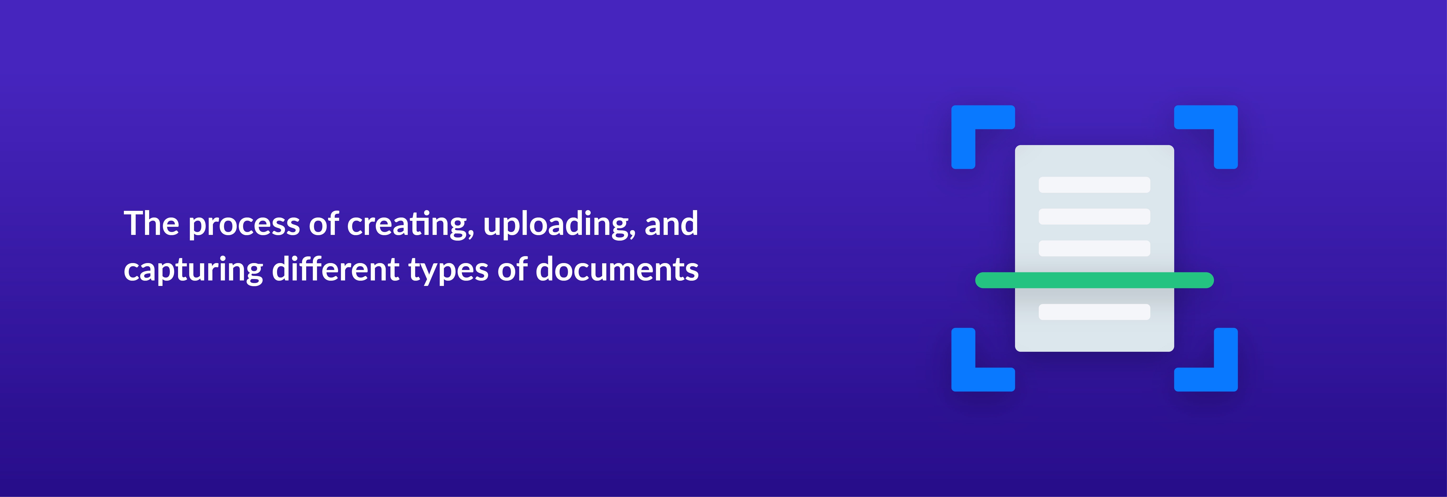 The process of creative, uploading, and capturing different types of documents
