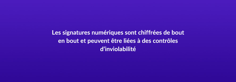 Les signatures numeriques sont chiffrees de bout en bout et peuvent etre liees a des controles d'inviolabilite