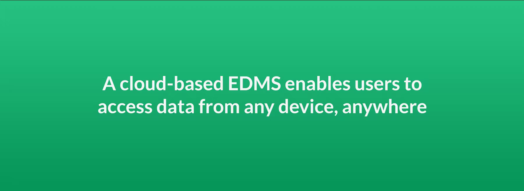 A cloue based EDMS enables users to access data from any device, anywhere