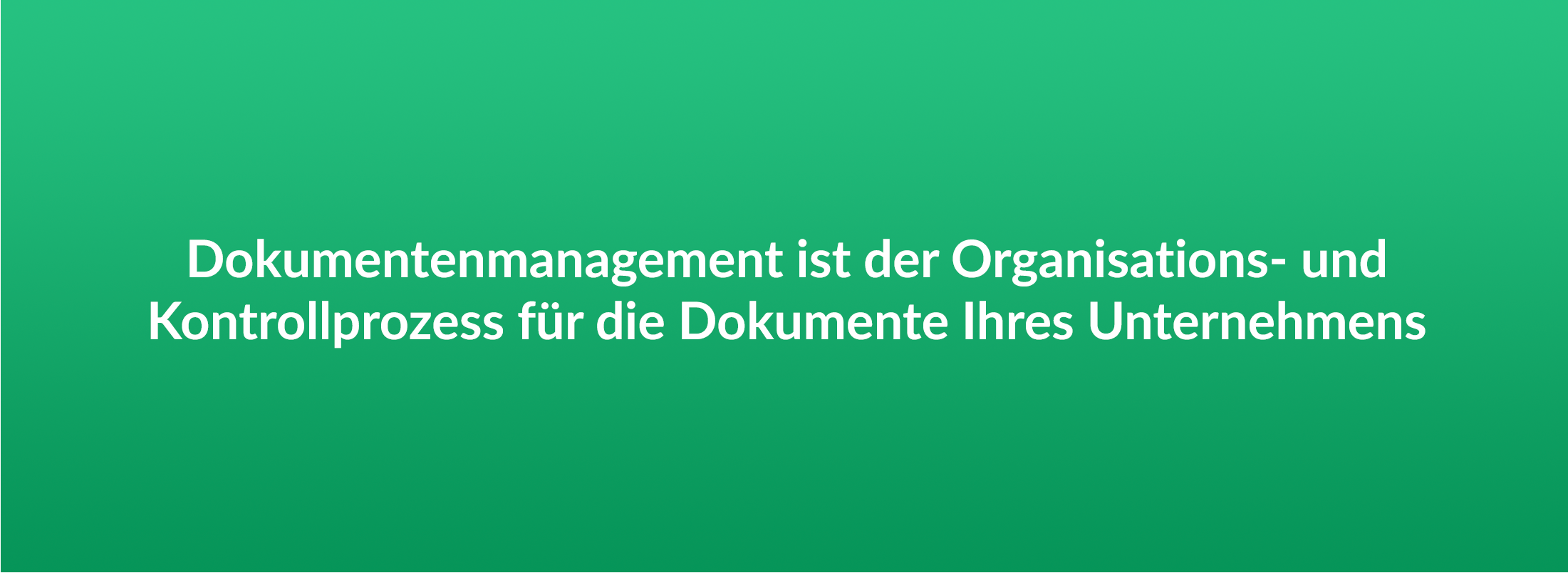 Dokumentenmanagement ist der Organisations- und Kontrollprozess für die Dokumente Ihres Unternehmens