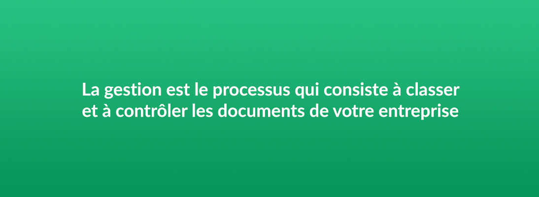 La gestion est le processus qui consiste à classer et à contrôler les documents de votre entreprise