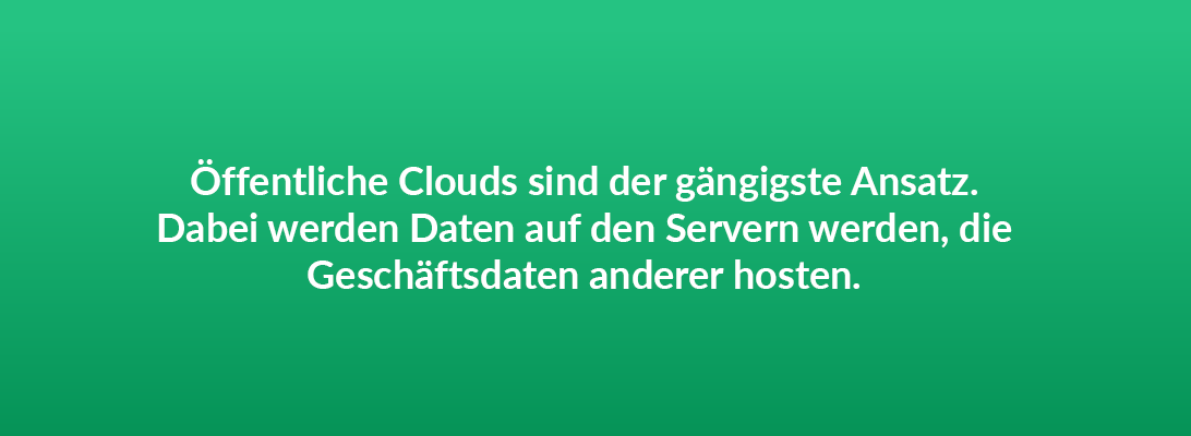 Öffentliche Clouds sind der gängigste Ansatz. Dabei werden Daten auf den Servern werden, die Geschäftsdaten anderer hosten.