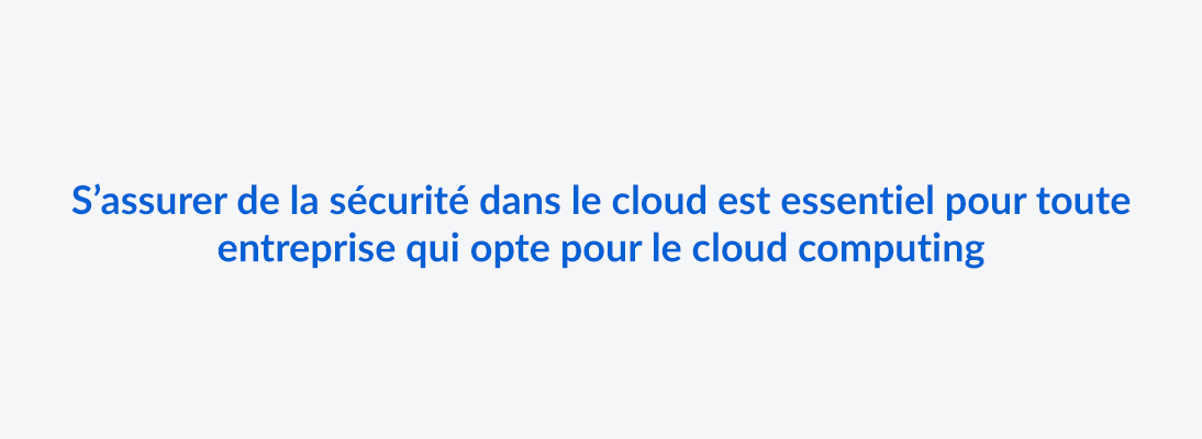 S’assurer de la sécurité dans le cloud est essentiel pour toute entreprise qui opte pour le cloud computing