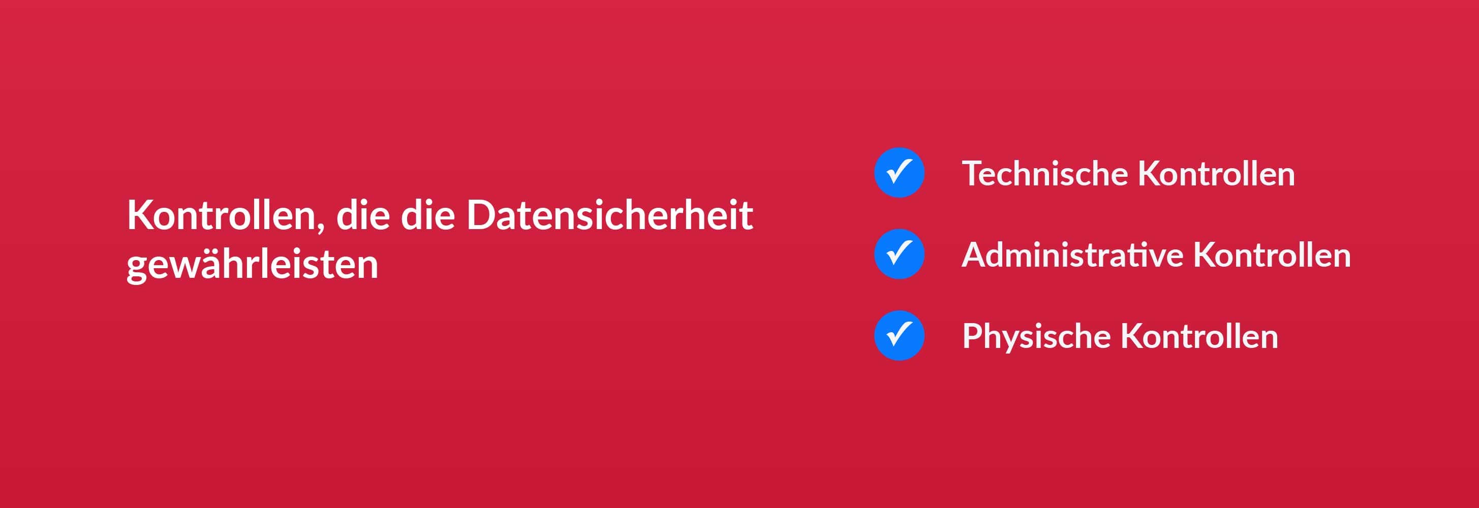 Kontrollen, die die Datensicherheit gewährleisten: Technische Kontrollen, Administrative Kontrollen, Physische Kontrollen