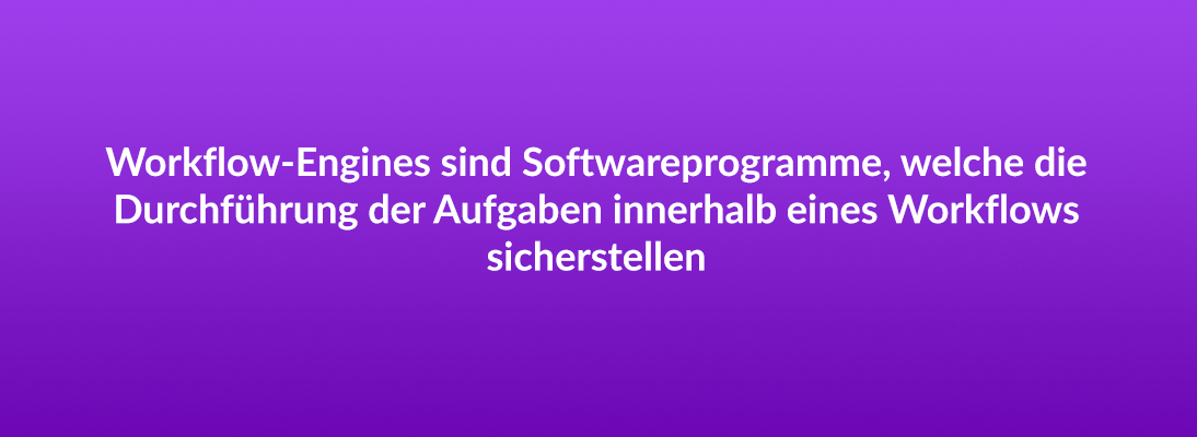 Workflow-Engines sind Softwareprogramme, welche die Durchführung der Aufgaben innerhalb eines Workflows sicherstellen.