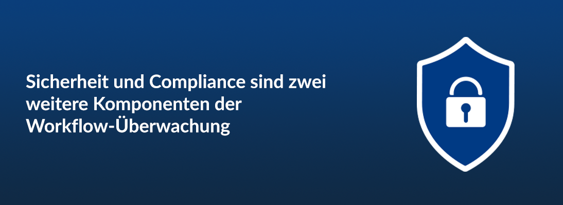 Sicherheit und Compliance sind zwei weitere Komponenten der Workflow-Überwachung.