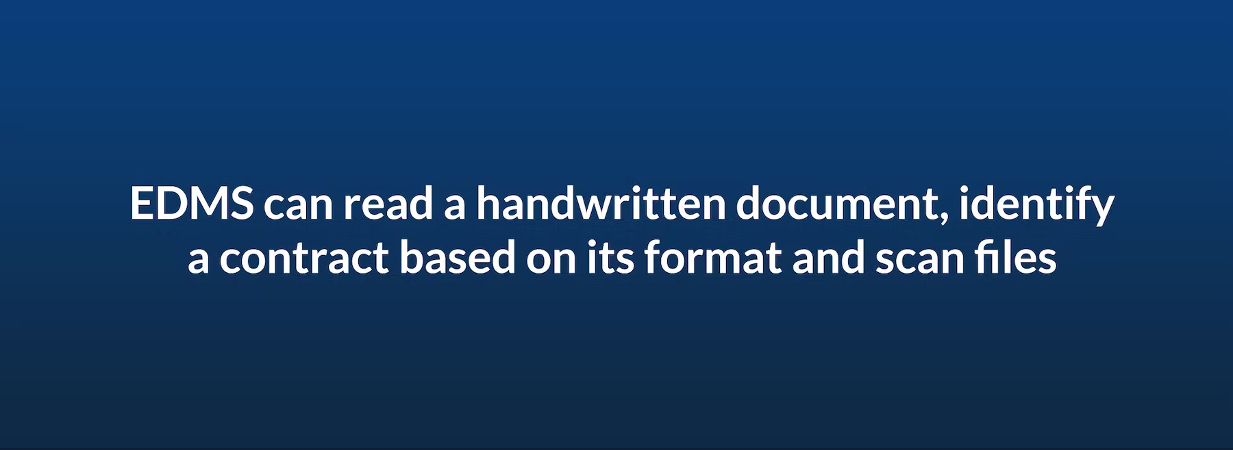 EDMS can read a handwritten document, identify a contract based on its forman and scan files