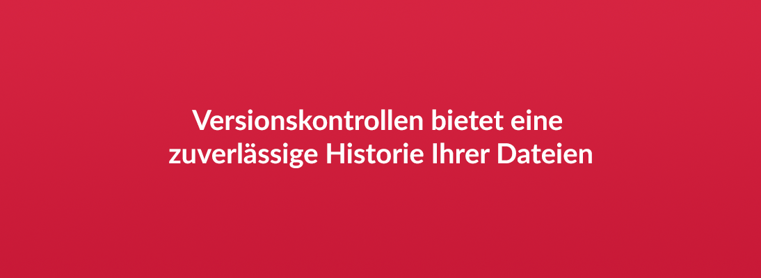 Versionskontrollen bietet eine zuverlässige Historie Ihrer Dateien