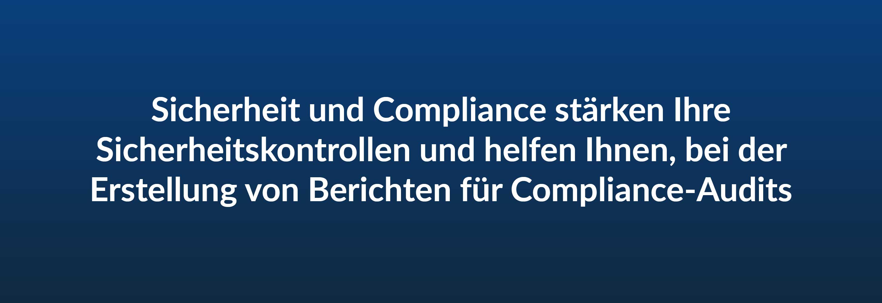 Sicherheit und Compliance stärken Ihre Sicherheitskontrollen und helfen Ihnen, bei der Erstellung von Berichten für Compliance-Audits