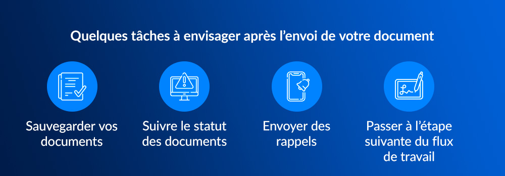 quelques tâches a envisager apres l'envoi de votre document: sauvegarder vos documents, suivre le statut des documents, envoyer des rappels, passer a l'etape suivante du flux de travail