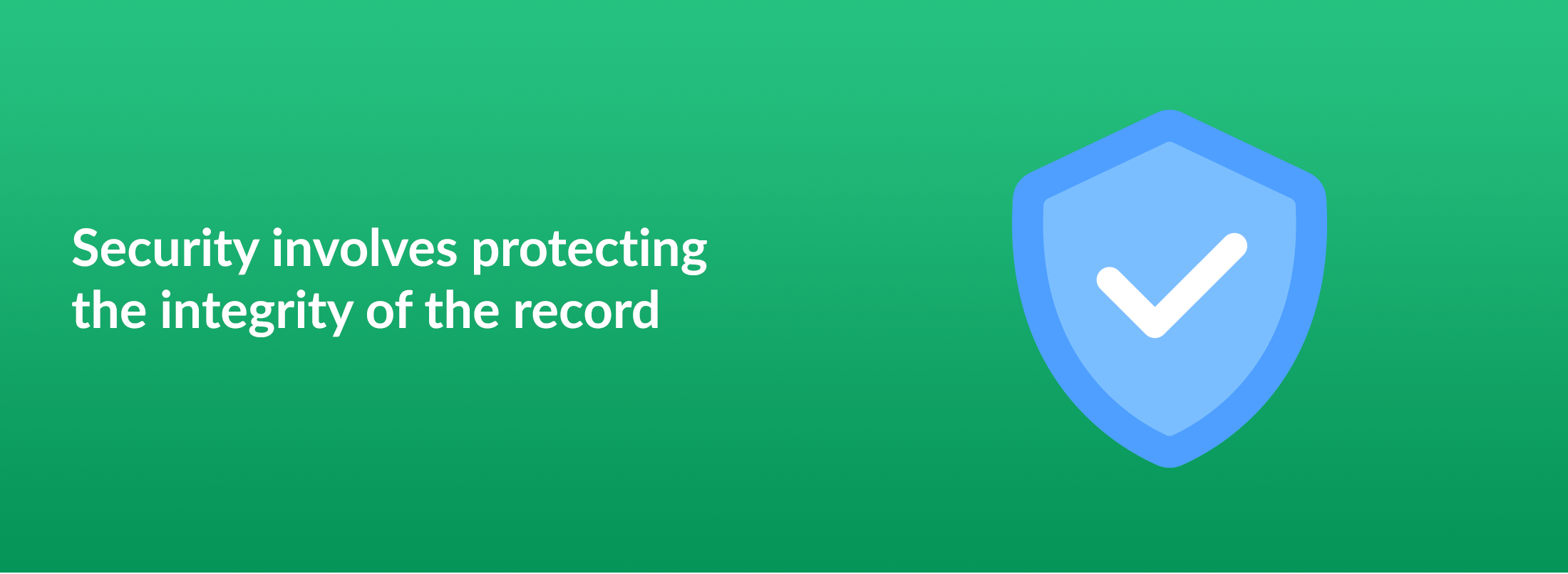 Security involves protecting the integrity of the record