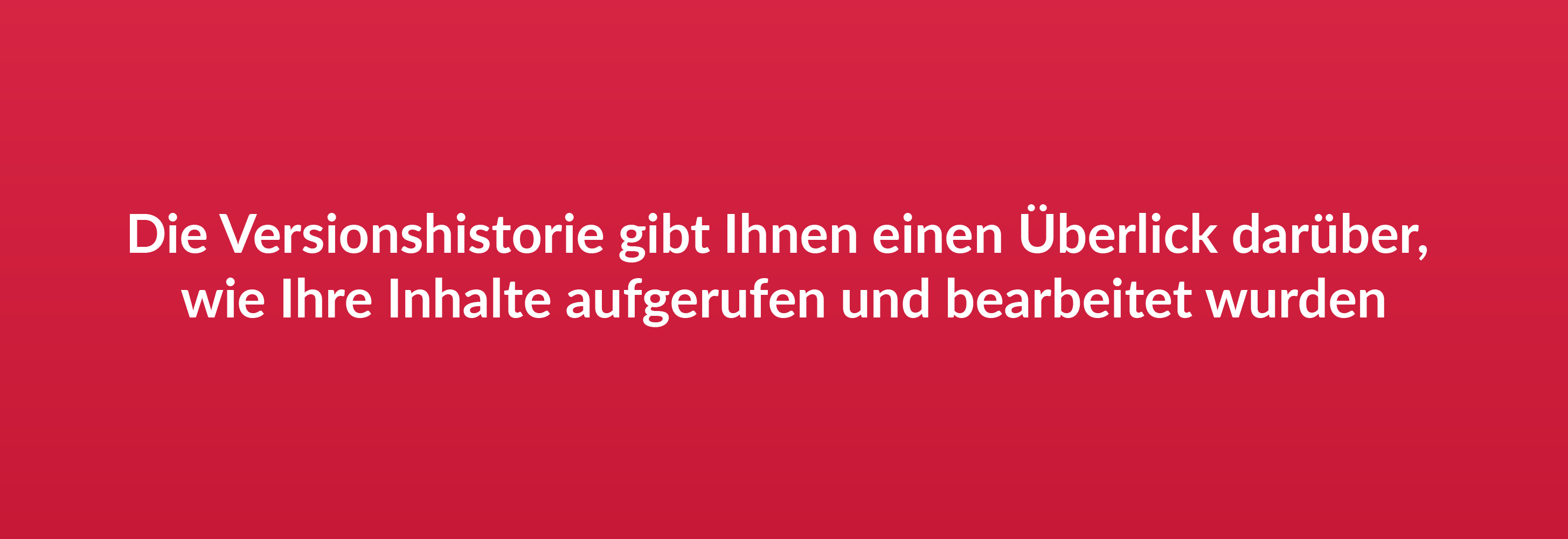 Die Versionshistorie gibt Ihnen einen Überblick darüber, wie Ihre Inhalte aufgerufen und bearbeitet wurden