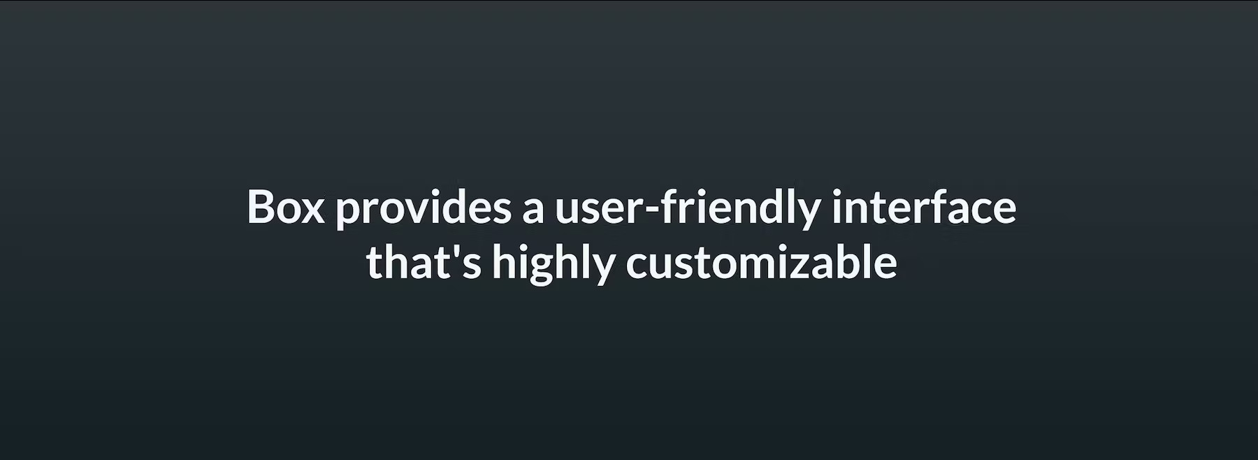 Box provides a user friendly interface that's highly customizable