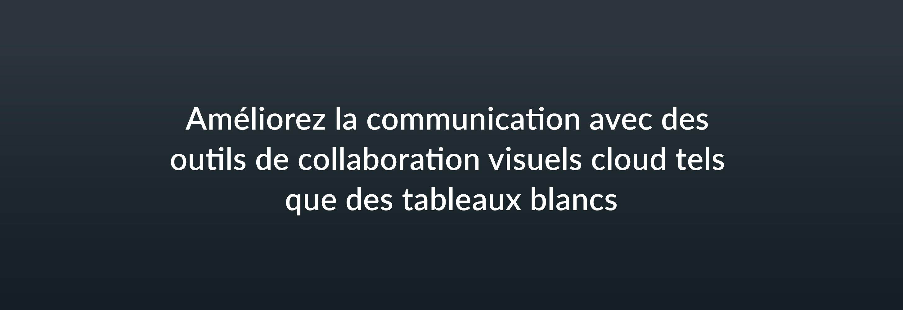 Améliorez la communication avec des outils de collaboration visuels cloud tels que des tableaux blancs