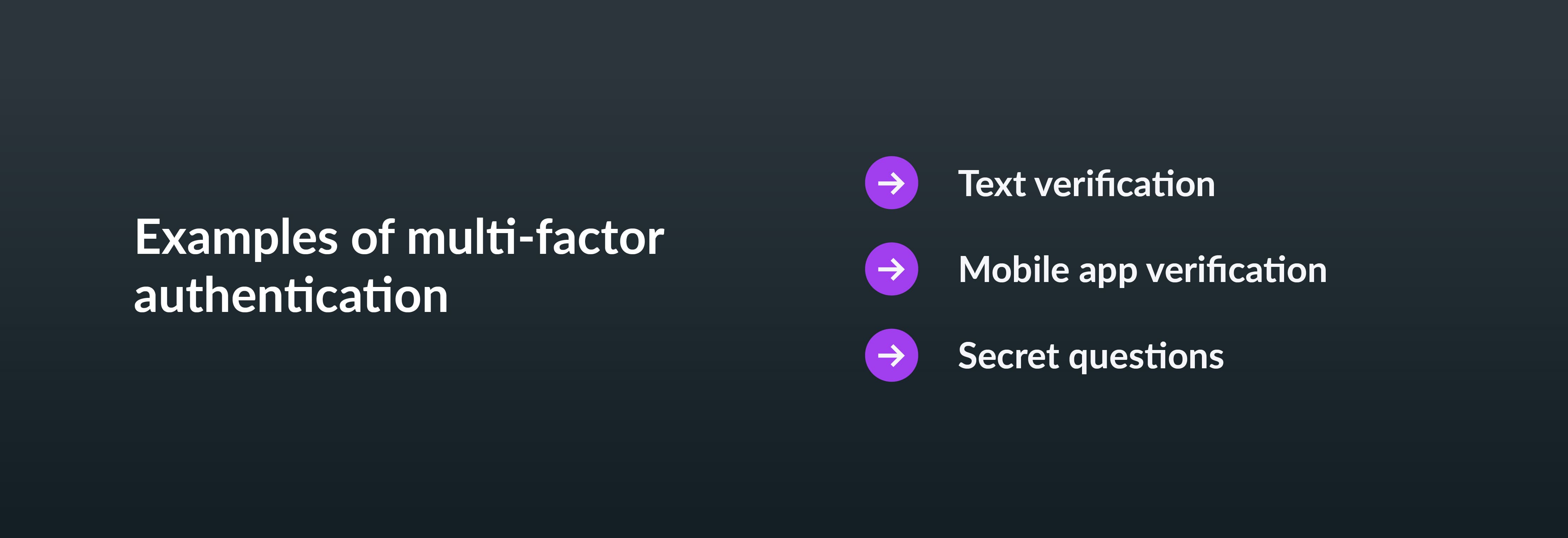 Examples of multi-factor authentication: text verification, mobile app verification, secret questions