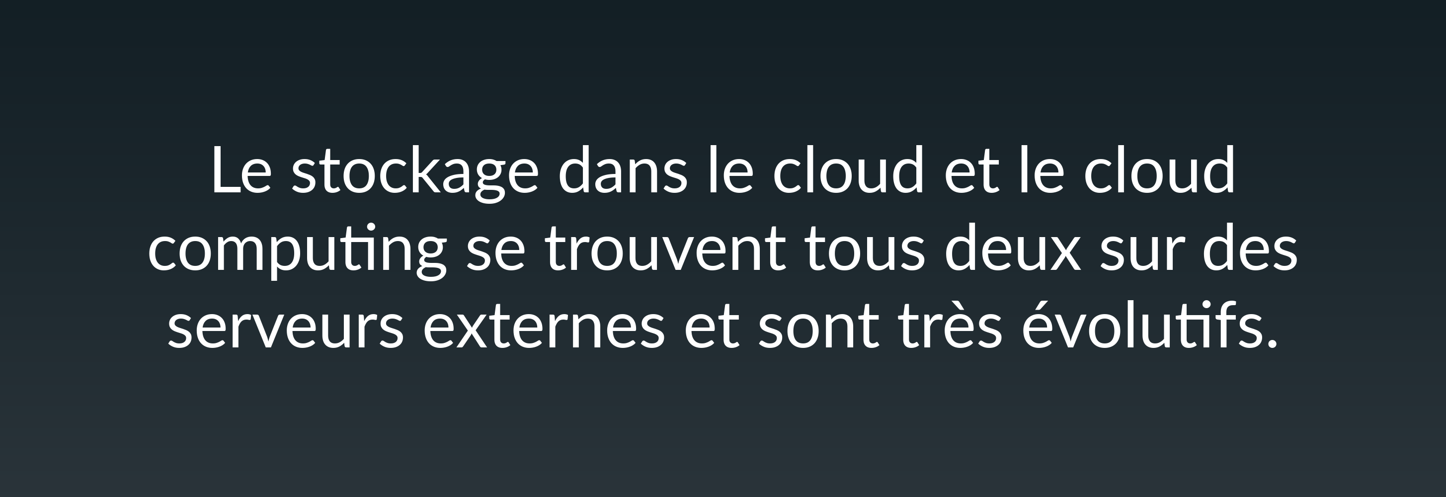 Le stockage dans le cloud et le cloud computing se trouvent tous deux sur des serveurs externes et sont très évolutifs.