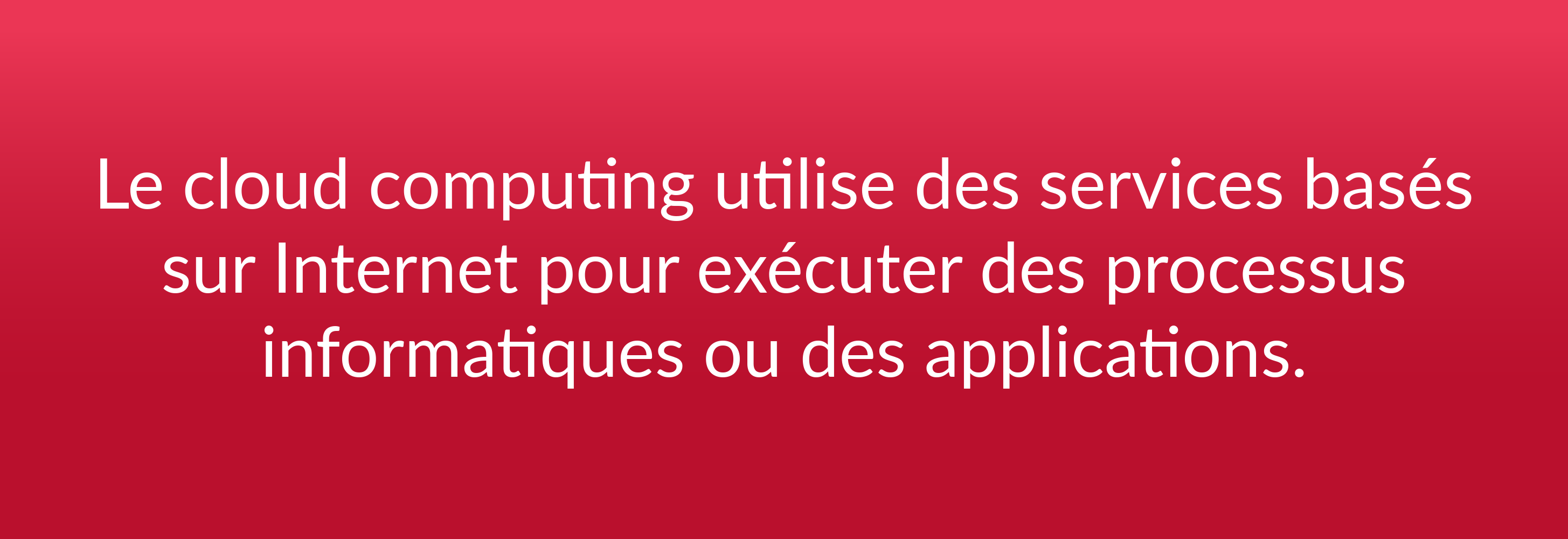 Le cloud computing utilise des services basés sur Internet pour exécuter des processus informatiques ou des applications.