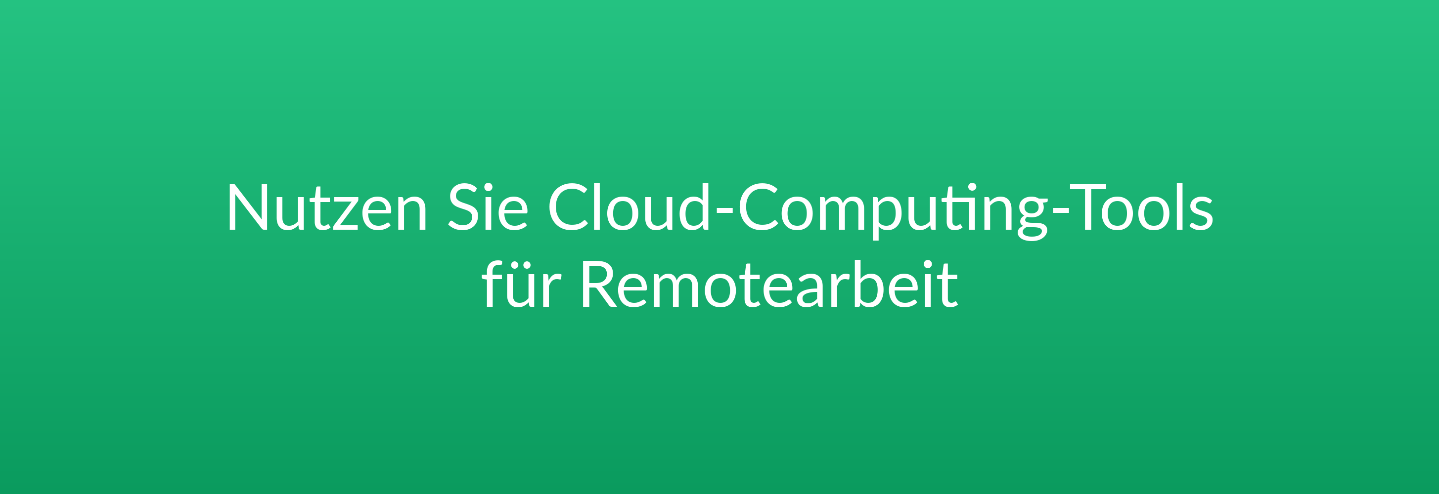 Nutzen Sie Cloud-Computing-Tools für Remotearbeit