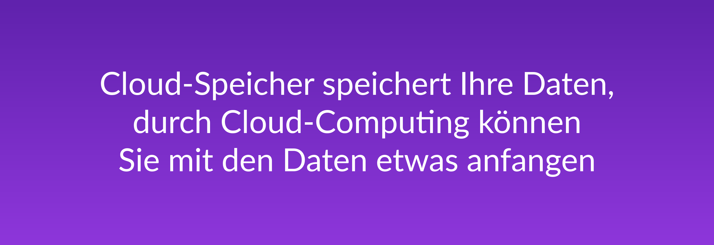 Cloud-Speicher speichert Ihre Daten, durch Cloud-Computing können Sie mit den Daten etwas anfangen