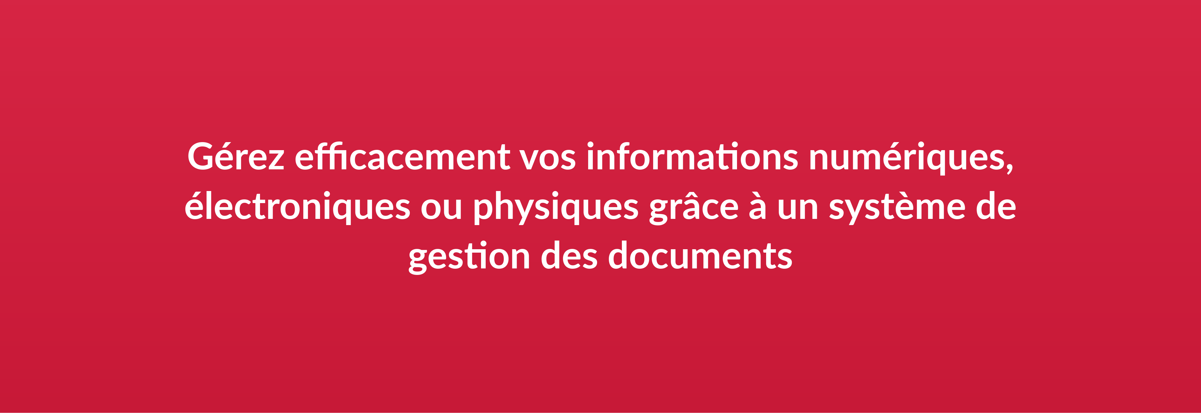 Gérez efficacement vos informations numériques, électroniques ou physiques grâce à un système de gestion des documents