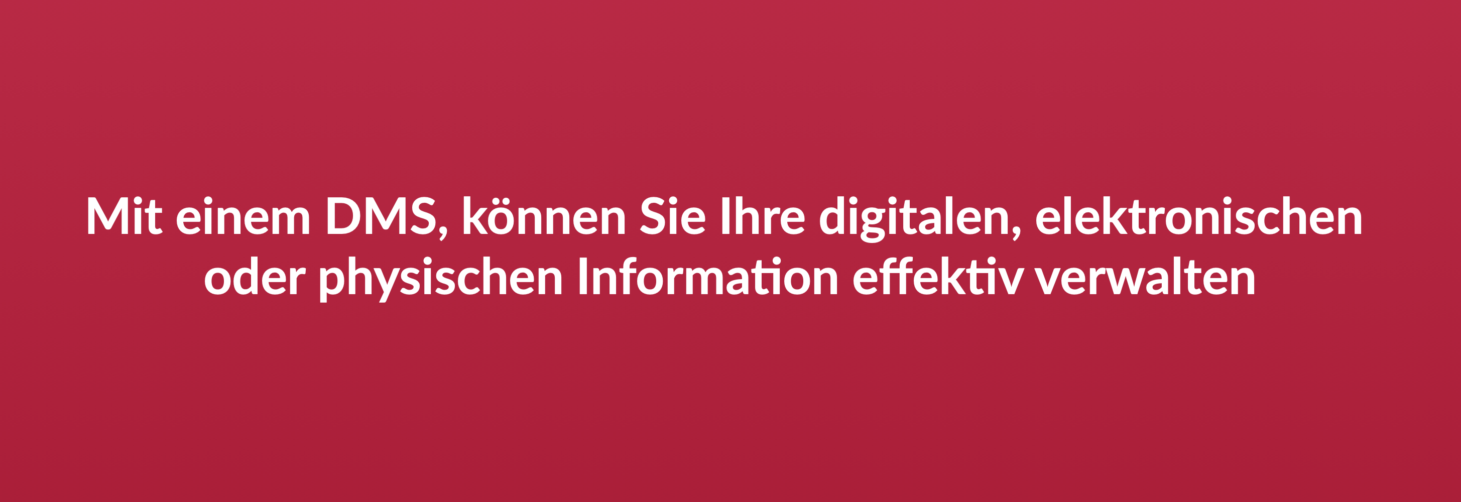 Mit einem DMS, können Sie Ihre digitalen, elektronischen oder physischen Information effektiv verwalten