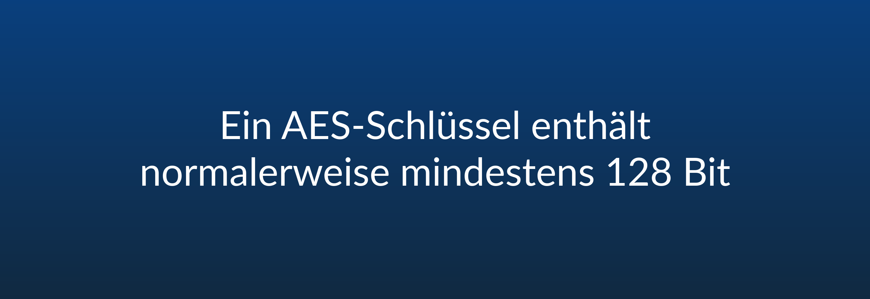 Ein AES-Schlüssel enthält normalerweise mindestens 128 Bit