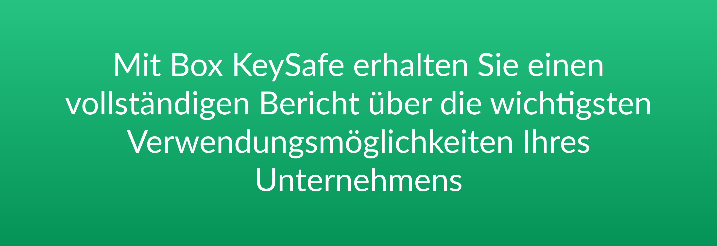 Mit Box KeySafe erhalten Sie einen vollständigen Bericht über die wichtigsten Verwendungsmöglichkeiten Ihres Unternehmens