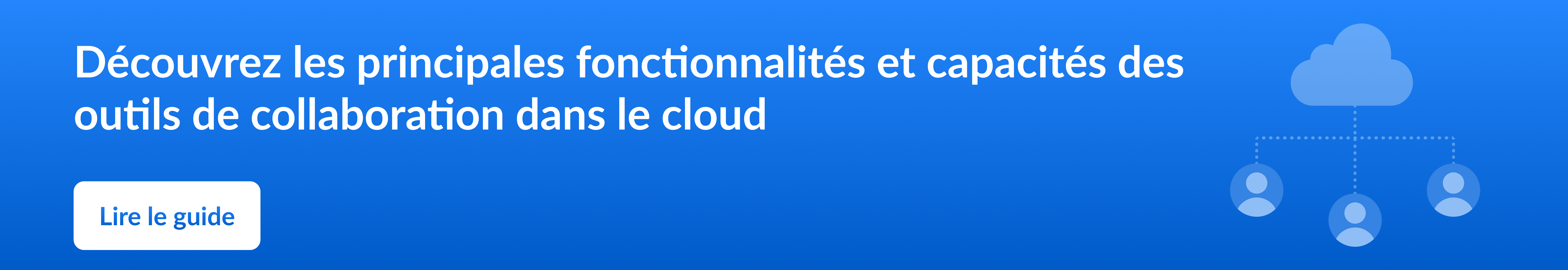 Bannière CTA pour découvrir les principales fonctionnalités et capacités des outils de collaboration dans le cloud