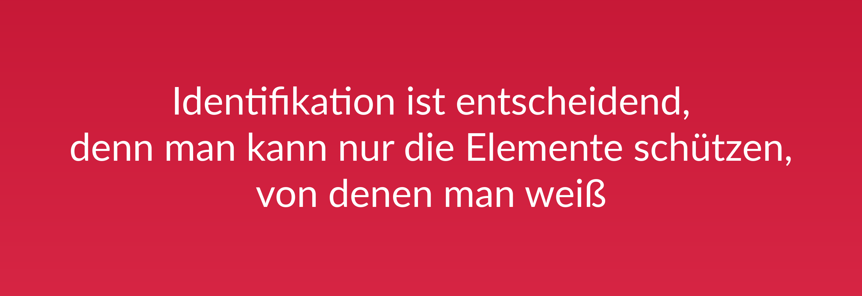 Identifikation ist entscheidend, denn man kann nur die Elemente schützen, von denen man weiß