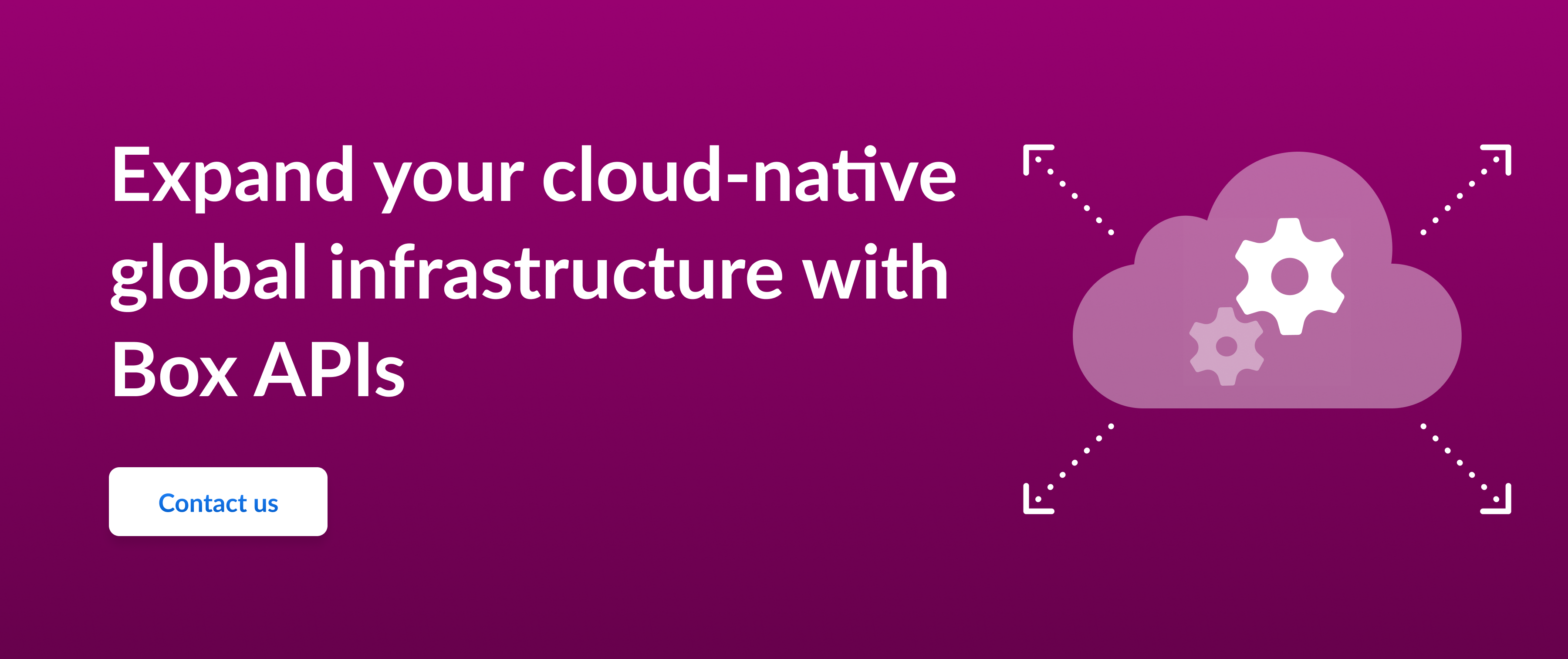 Call to action to discover how to expand your cloud-native global infrastructure with Box APIs