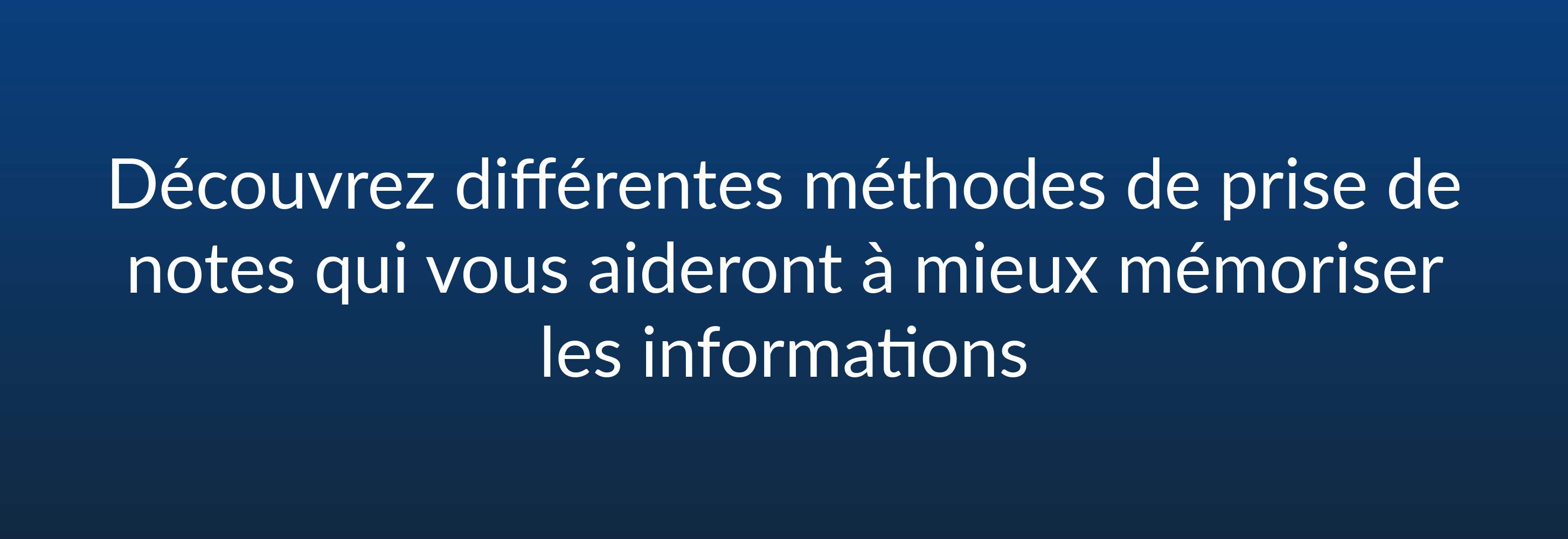 Découvrez différentes méthodes de prise de notes qui vous aideront à mieux mémoriser les informations