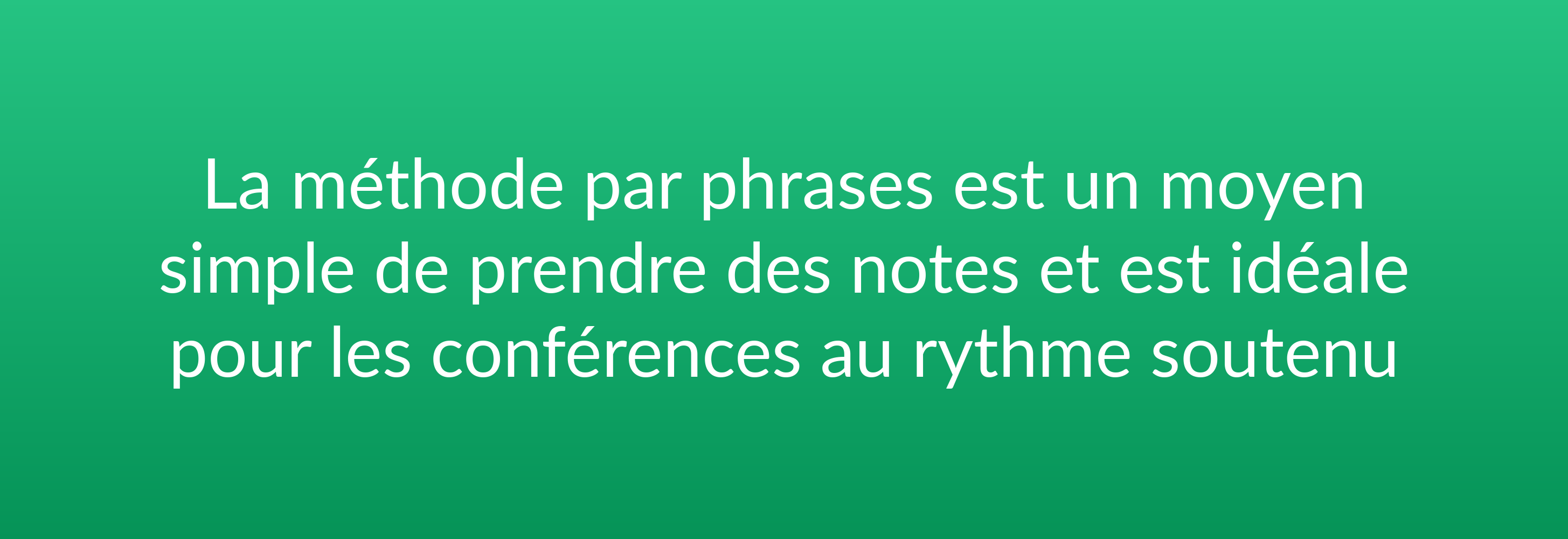 La méthode par phrases est un moyen simple de prendre des notes et est idéale pour les conférences au rythme soutenu