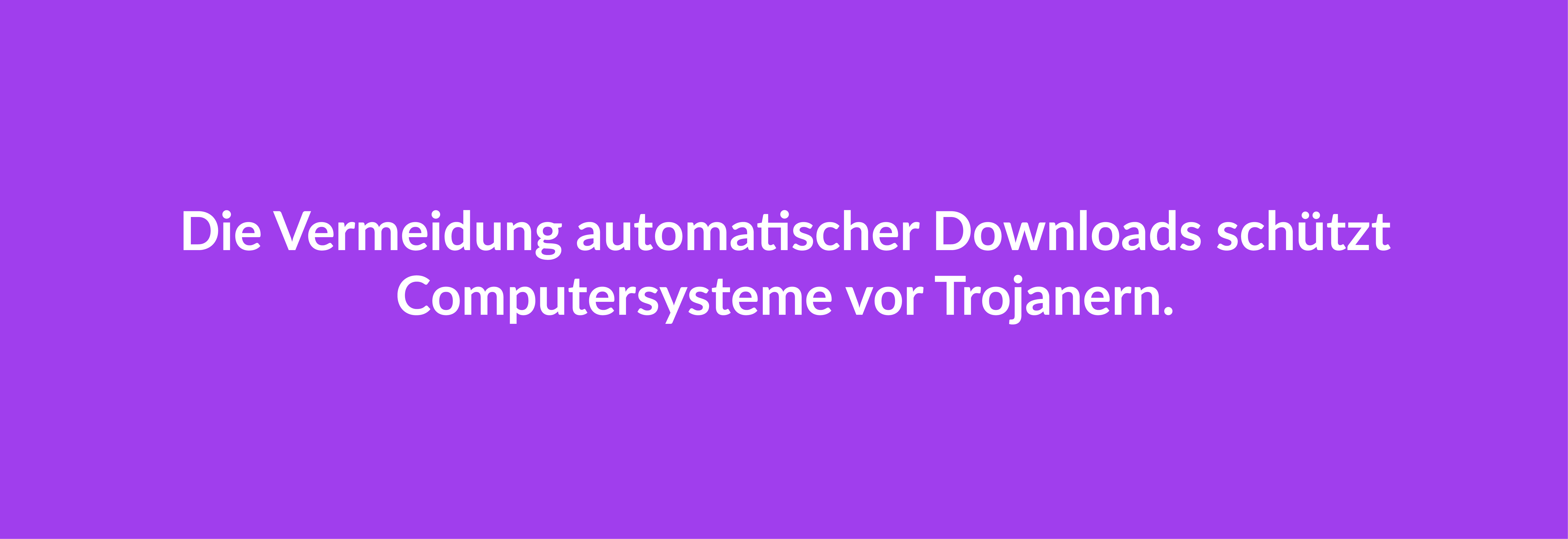 Die Vermeidung automatischer Downloads schützt Computersysteme vor Trojanern.