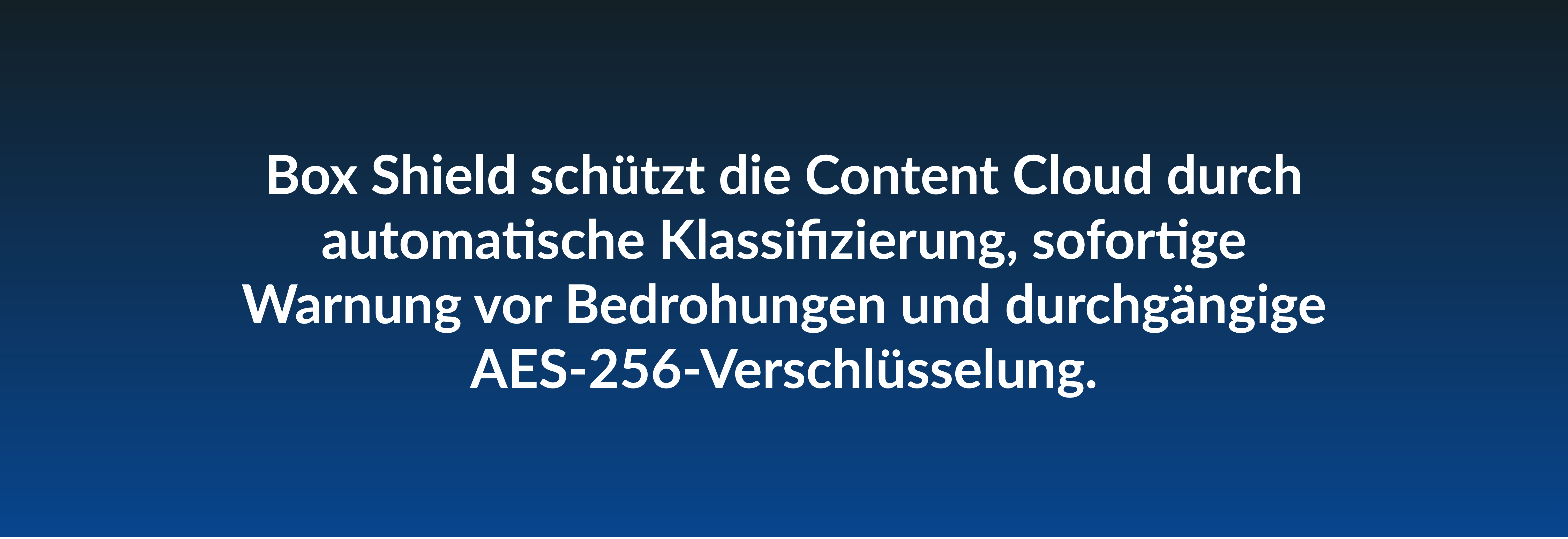 Box Shield schützt die Content Cloud durch automatische Klassifizierung, sofortige Warnung vor Bedrohungen und durchgängige AES-256-Verschlüsselung.