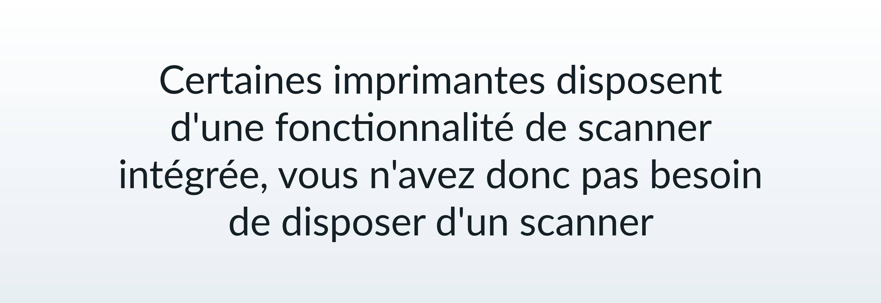 Certaines imprimantes disposent d'une fonctionnalité de scanner intégrée, vous n'avez donc pas besoin de disposer d'un scanner