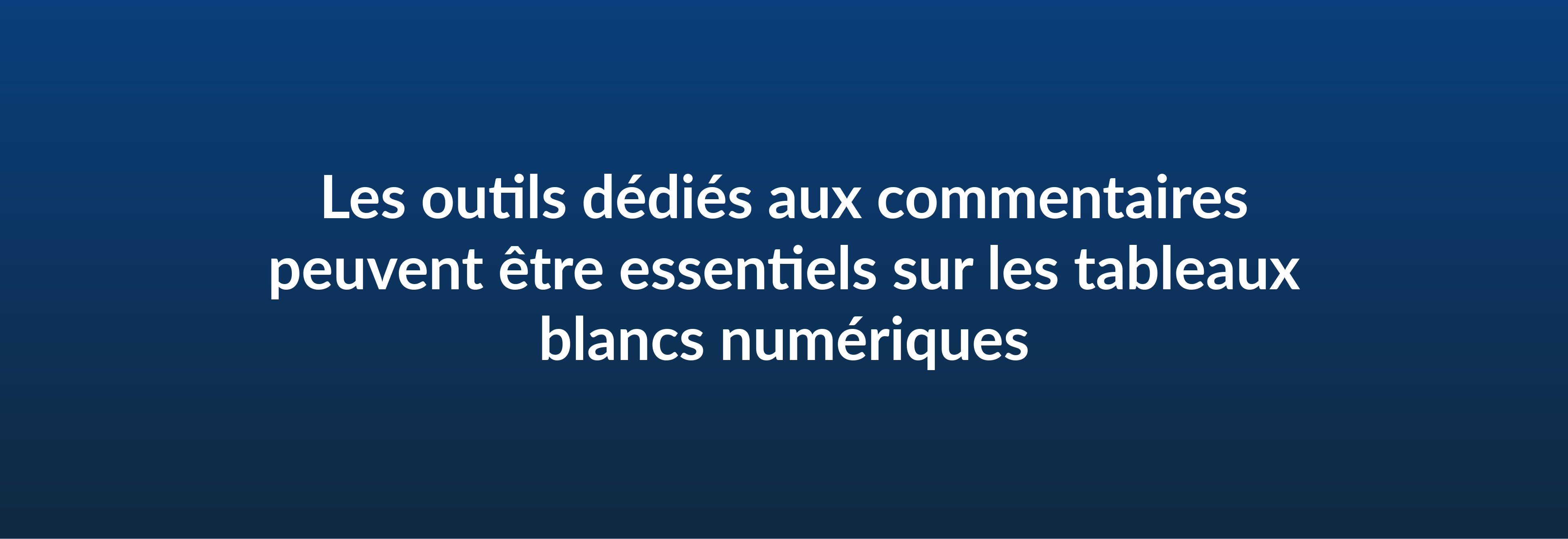 Les outils dédiés aux commentaires peuvent être essentiels sur les tableaux blancs numériques