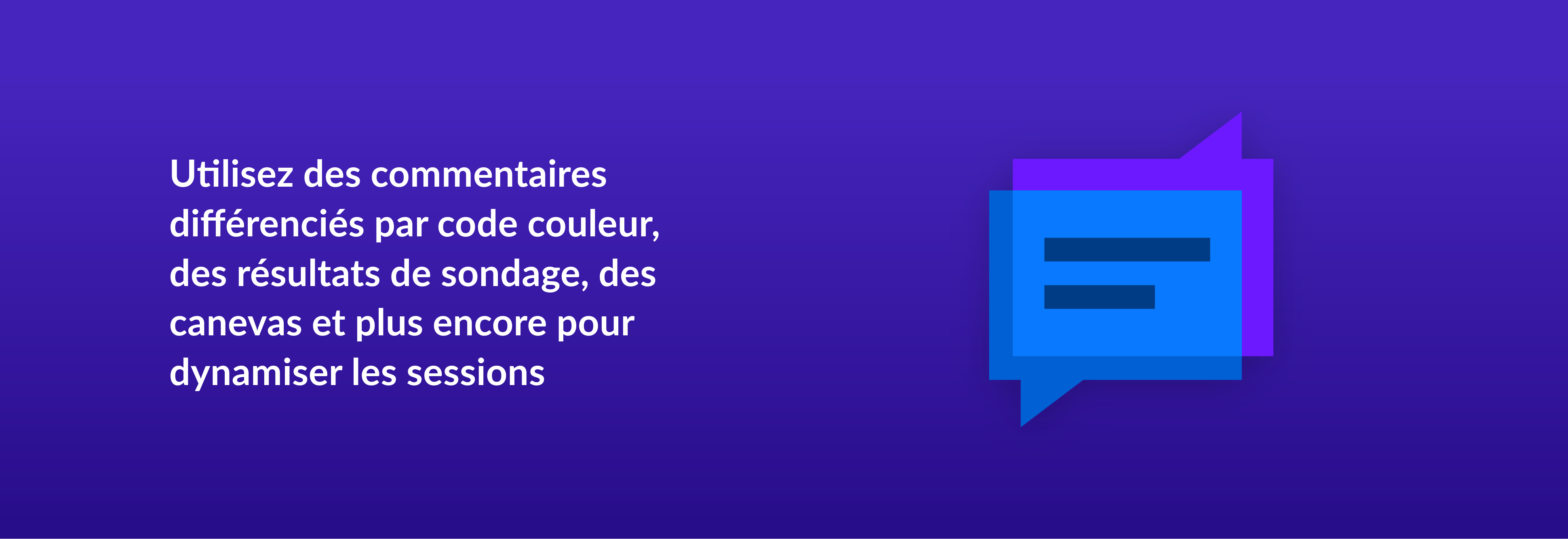 Utilisez des commentaires différenciés par code couleur, des résultats de sondage, des canevas et plus encore pour dynamiser les sessions