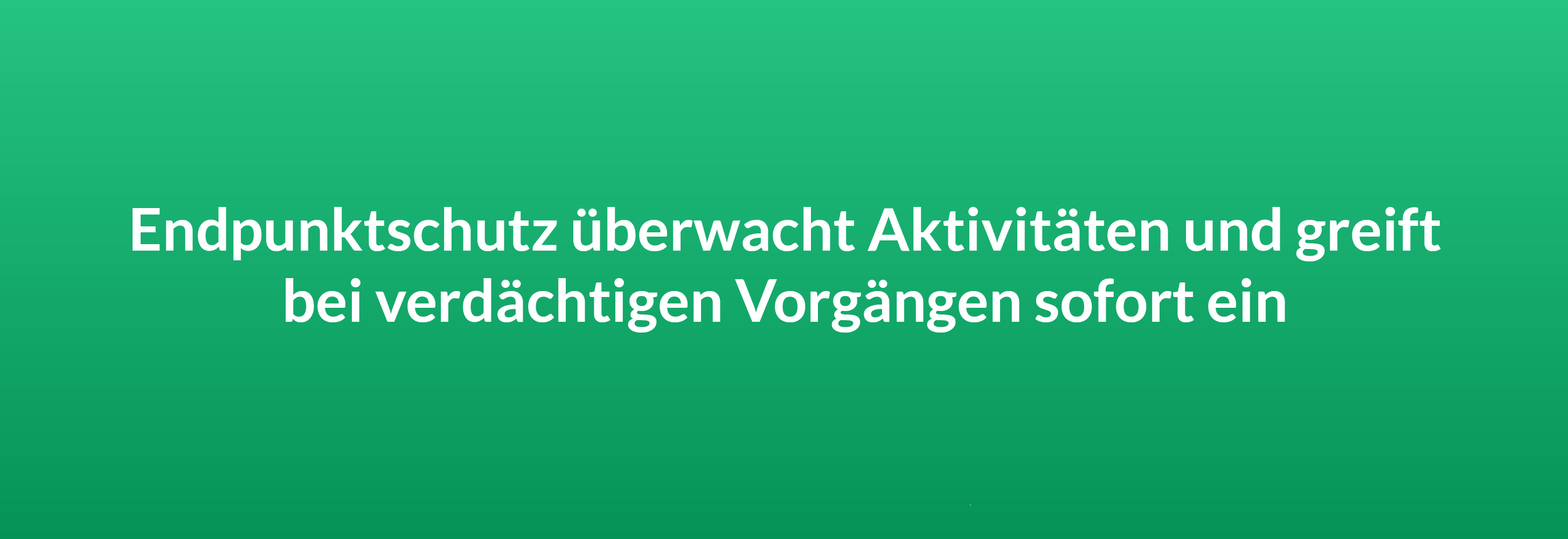 Endpunktschutz überwacht Aktivitäten und greift bei verdächtigen Vorgängen sofort ein.