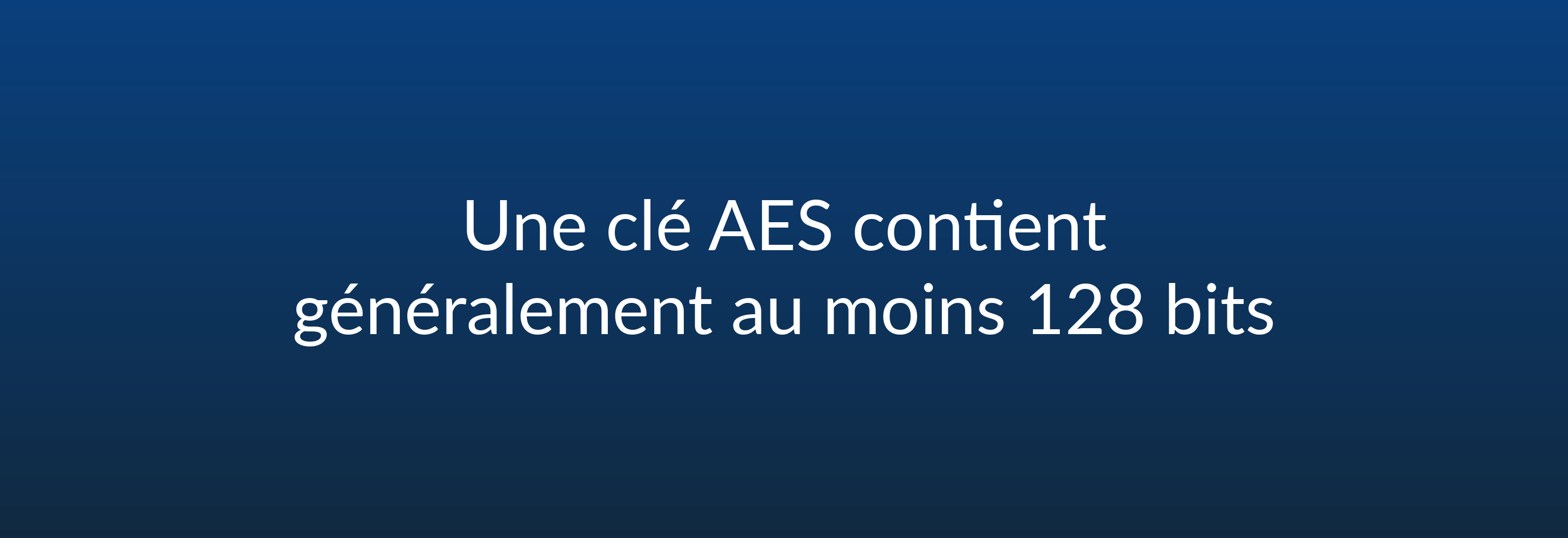 Une clé AES contient généralement au moins 128 bits