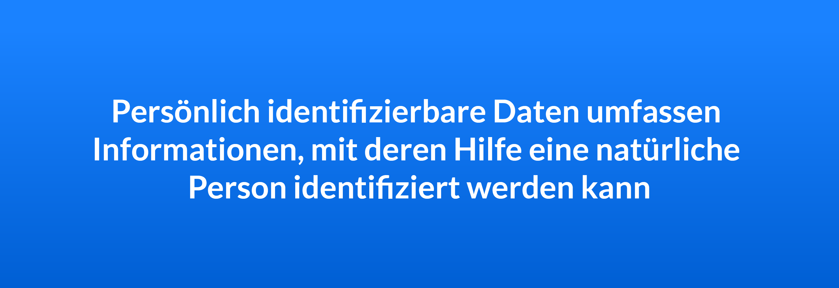 Persönlich identifizierbare Daten umfassen Informationen, mit deren Hilfe eine natürliche Person identifiziert werden kann.