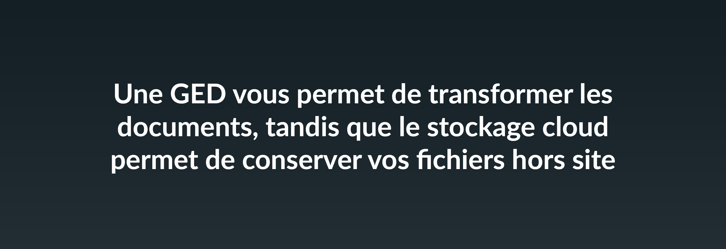 Une GED vous permet de transformer les documents, tandis que le stockage cloud permet de conserver vos fichiers hors site.