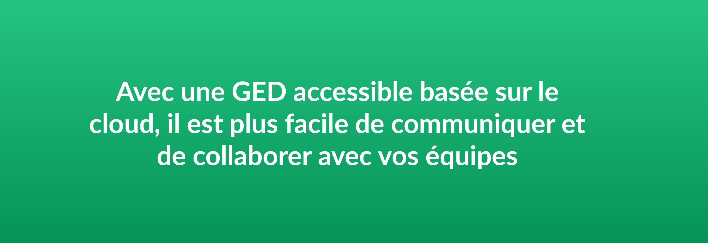 Avec une GED accessible basée sur le cloud, il est plus facile de communiquer et de collaborer avec vos équipes.