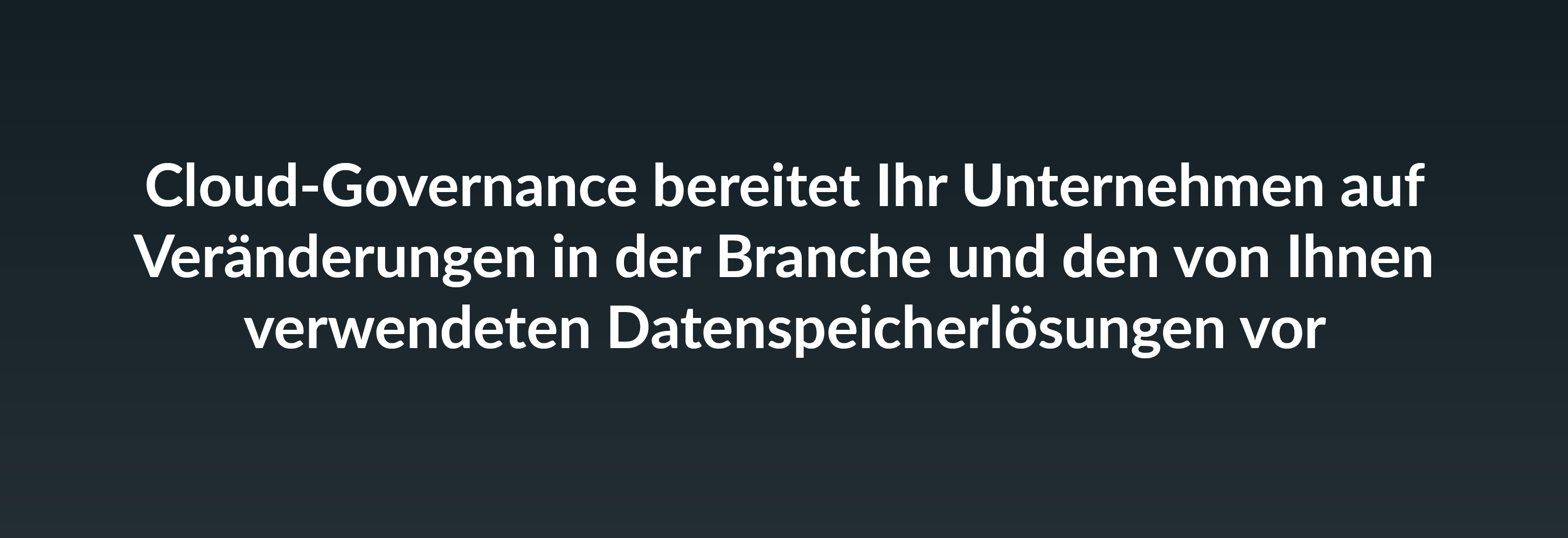 Cloud-Governance bereitet Ihr Unternehmen auf Veränderungen in der Branche und den von Ihnen verwendeten Datenspeicherlösungen vor