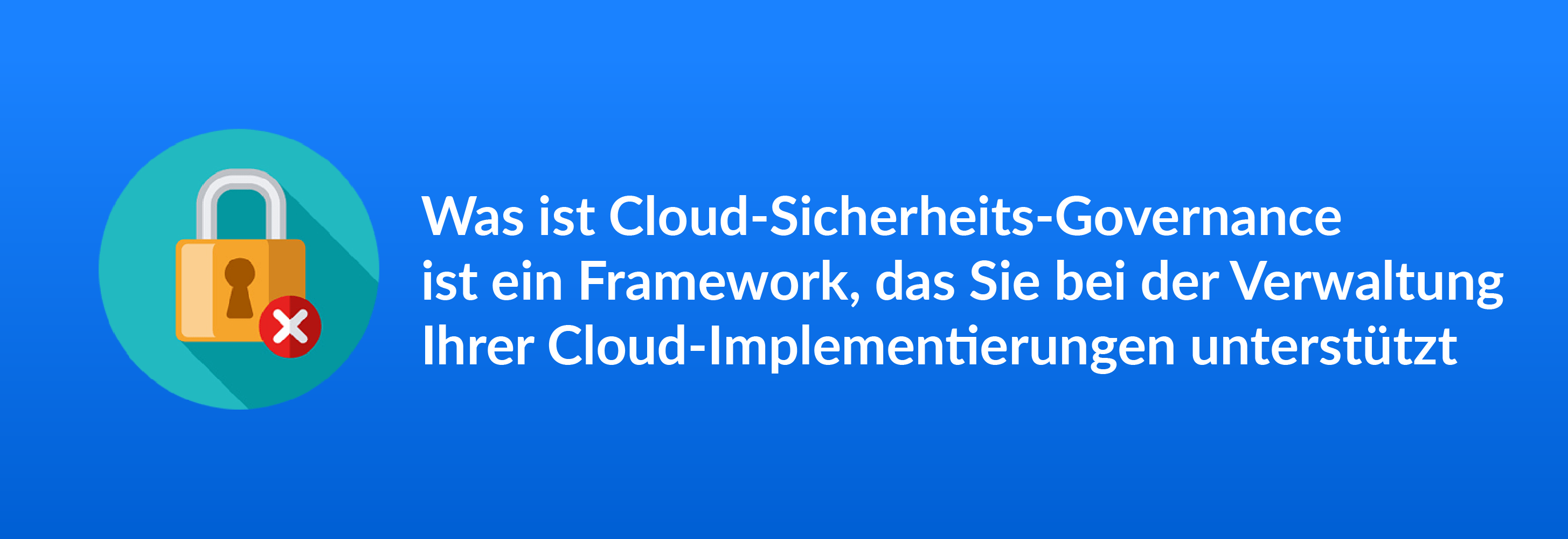 Was ist Cloud-Sicherheits-Governance ist ein Framework, das Sie bei der Verwaltung Ihrer Cloud- Implementierungen unterstützt