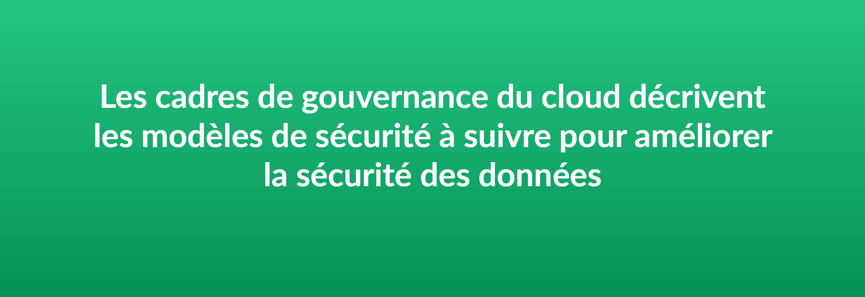 Les cadres de gouvernance du cloud décrivent les modèles de sécurité à suivre pour améliorer la sécurité