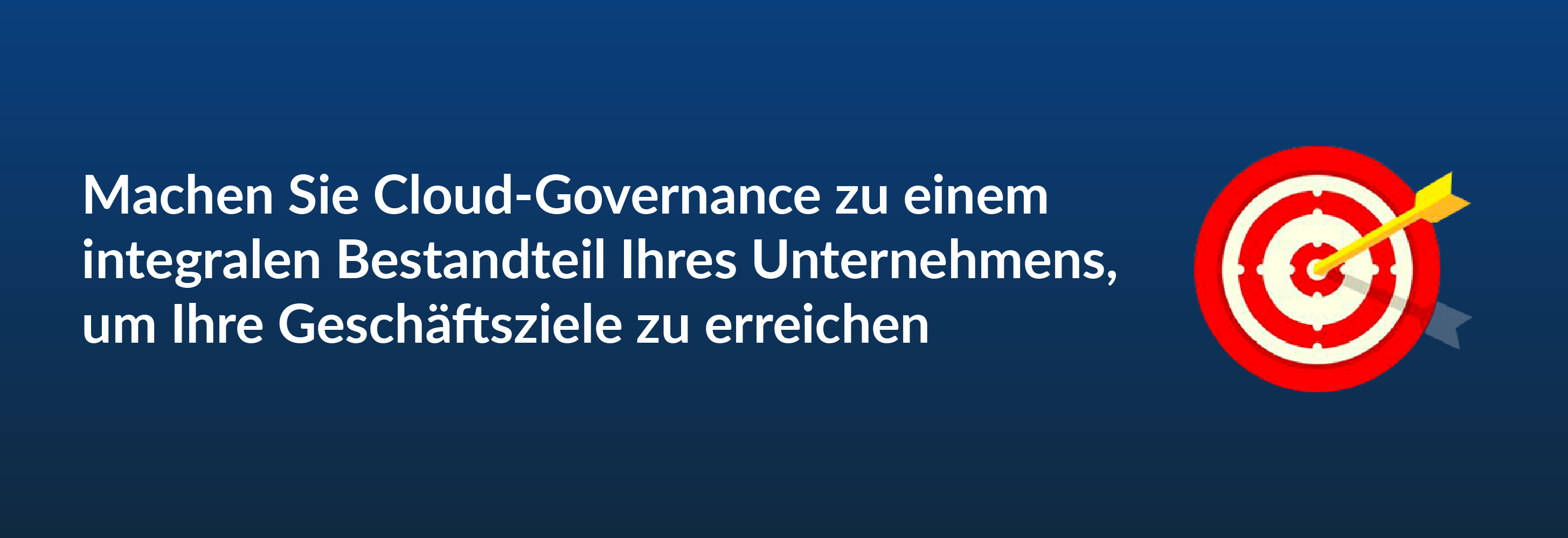 Machen Sie Cloud-Governance zu einem integralen Bestandteil Ihres Unternehmens, um Ihre Geschäftsziele zu erreichen