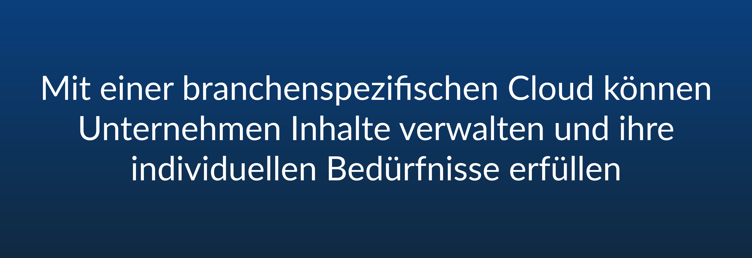 Mit einer branchenspezifischen Cloud können Unternehmen Inhalte verwalten und ihre individuellen Bedürfnisse erfüllen