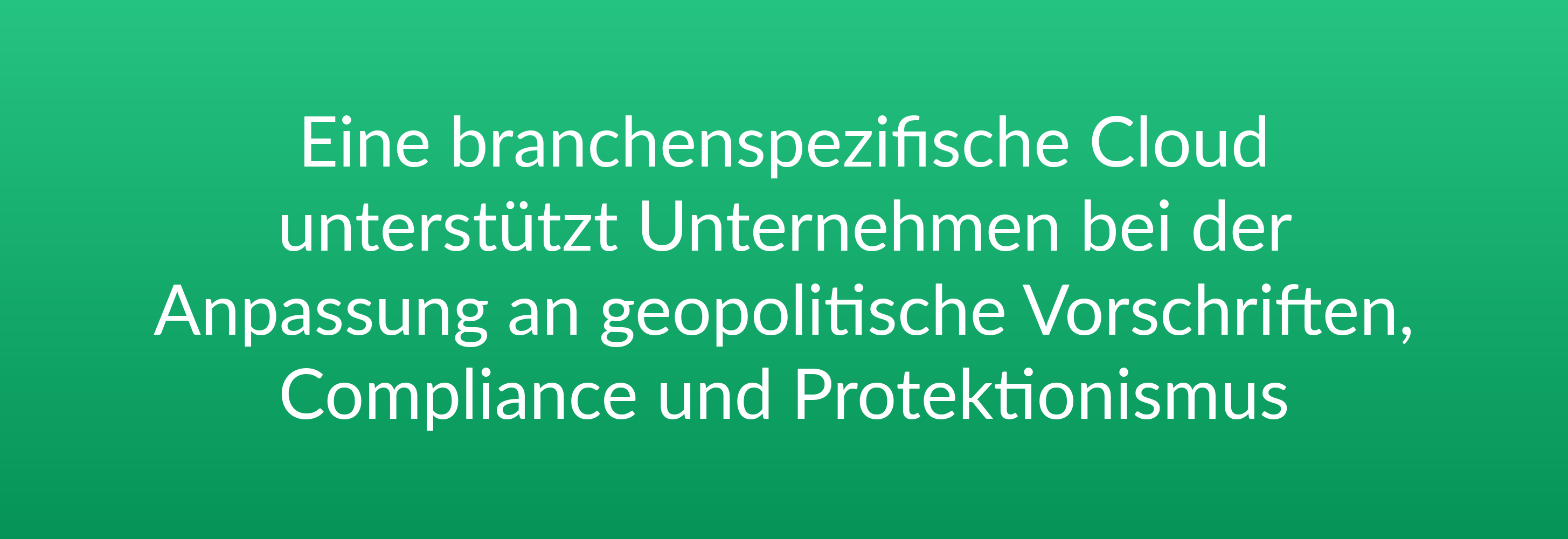 Eine branchenspezifische Cloud unterstützt Unternehmen bei der Anpassung an geopolitische Vorschriften, Compliance und Protektionismus